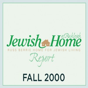 VOL 3 NO 3 - The Rockleigh Report - Fall 2000 - NL20160008 - JHR, Jewish Home at Rockleigh; Chuck Berkowitz Dedication; Plutzers                                                                                                                               